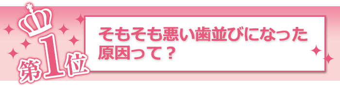 そもそも悪い歯並びになった原因って？